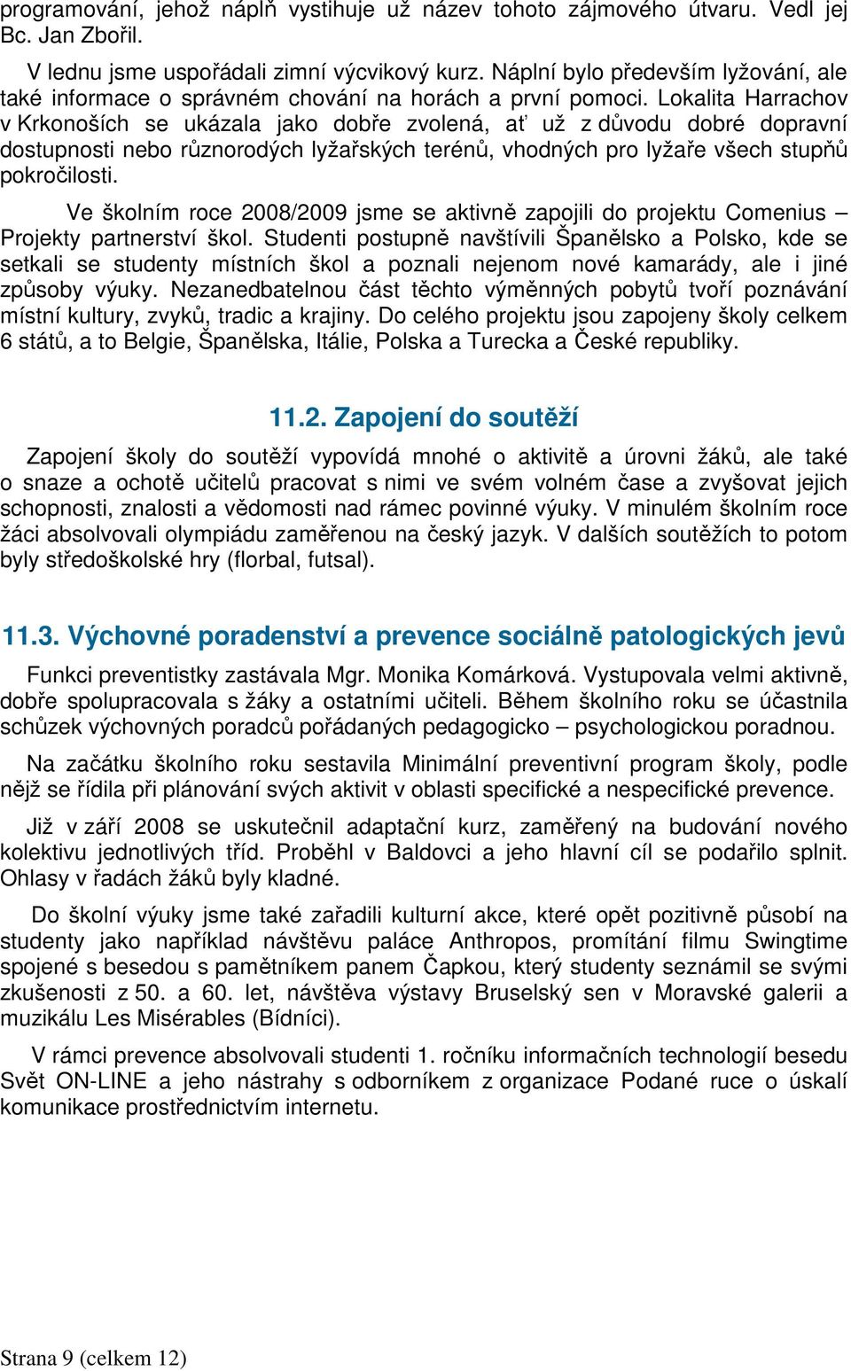 Lokalita Harrachov v Krkonoších se ukázala jako dobře zvolená, ať už z důvodu dobré dopravní dostupnosti nebo různorodých lyžařských terénů, vhodných pro lyžaře všech stupňů pokročilosti.