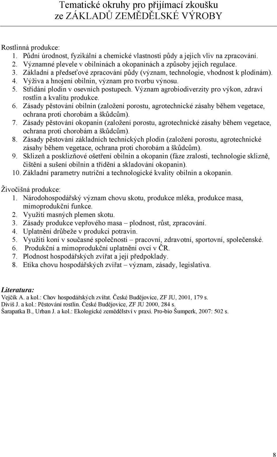 Výživa a hnojení obilnin, význam pro tvorbu výnosu. 5. Střídání plodin v osevních postupech. Význam agrobiodiverzity pro výkon, zdraví rostlin a kvalitu produkce. 6.