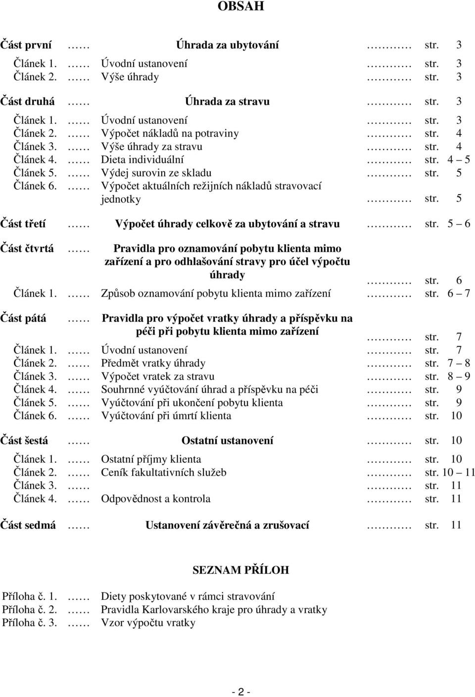 5 Část třetí Výpočet úhrady celkově za ubytování a stravu str. 5 6 Část čtvrtá Pravidla pro oznamování pobytu klienta mimo zařízení a pro odhlašování stravy pro účel výpočtu úhrady str. 6 Článek 1.