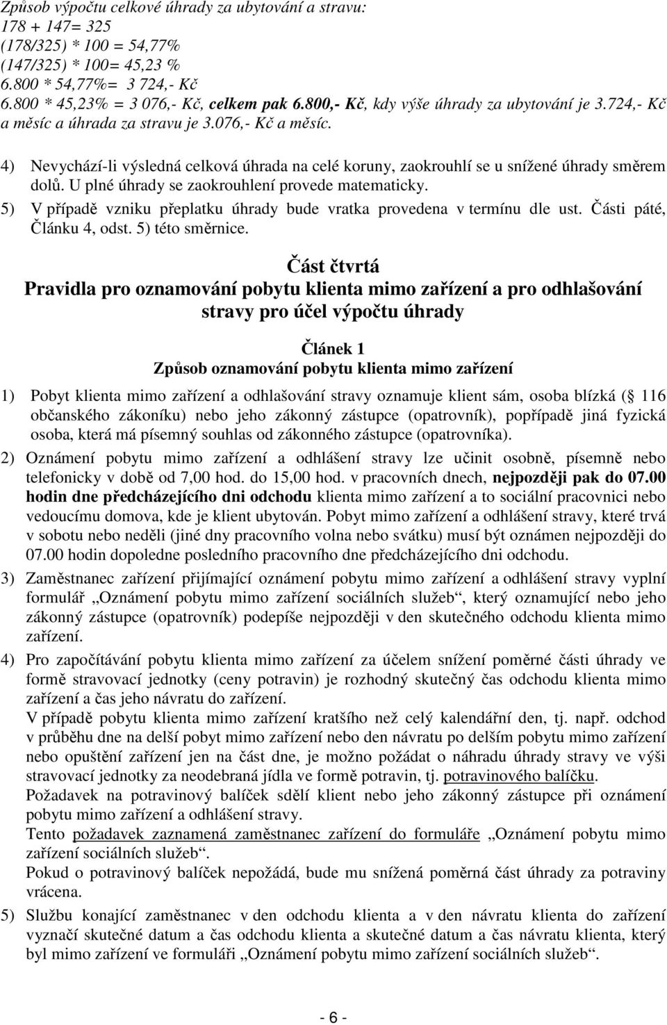 4) Nevychází-li výsledná celková úhrada na celé koruny, zaokrouhlí se u snížené úhrady směrem dolů. U plné úhrady se zaokrouhlení provede matematicky.