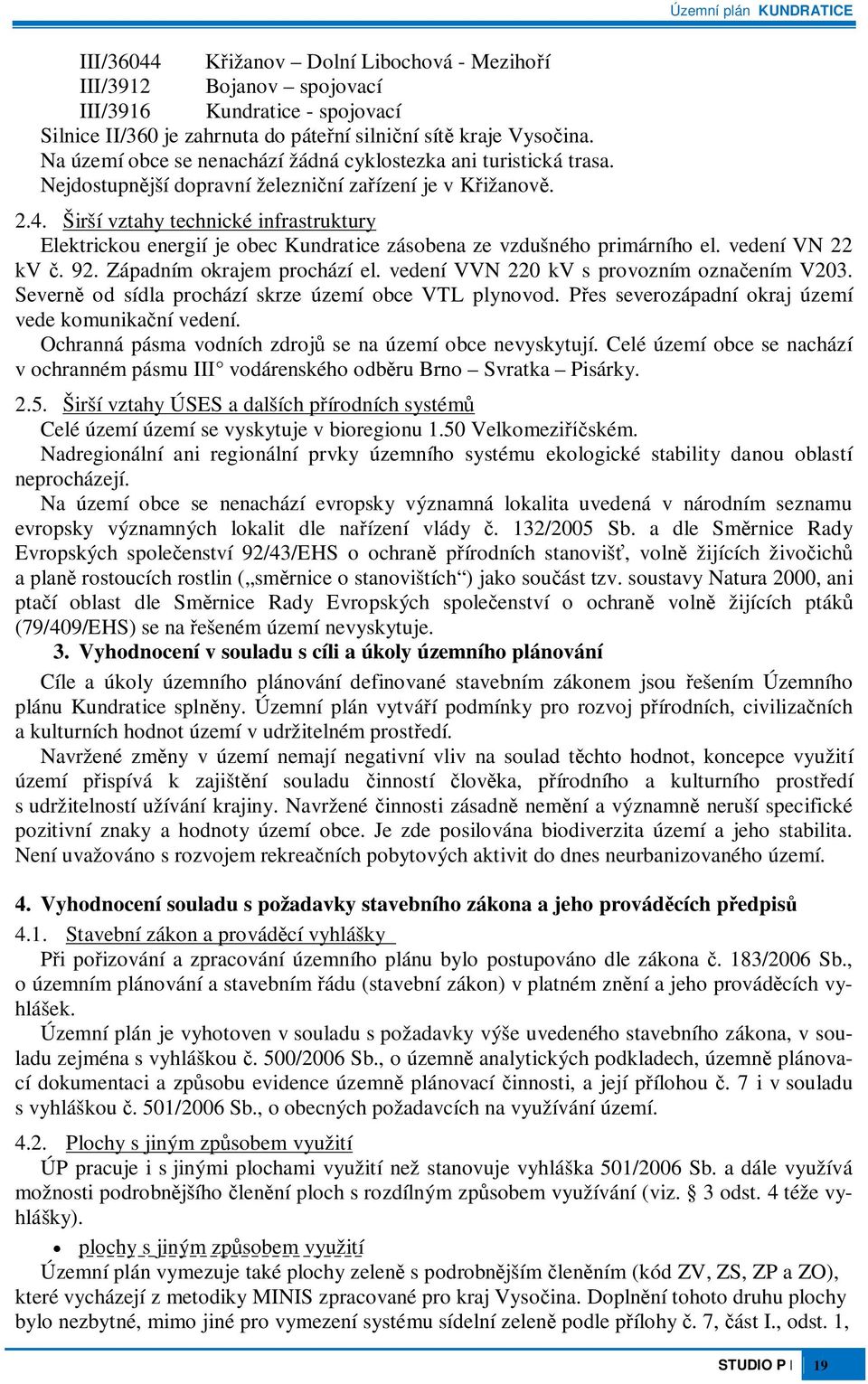 Širší vztahy technické infrastruktury Elektrickou energií je obec Kundratice zásobena ze vzdušného primárního el. vedení VN 22 kv. 92. Západním okrajem prochází el.