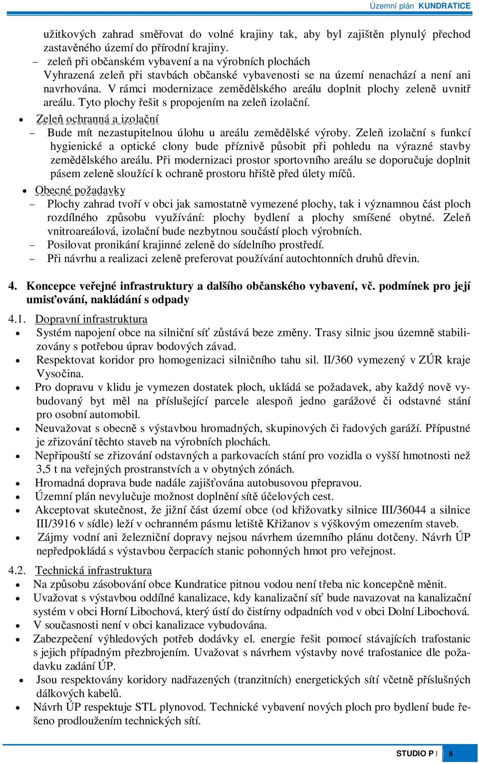 V rámci modernizace zemlského areálu doplnit plochy zelen uvnit areálu. Tyto plochy ešit s propojením na zele izolaní. Zele ochranná a izolaní Bude mít nezastupitelnou úlohu u areálu zemlské výroby.