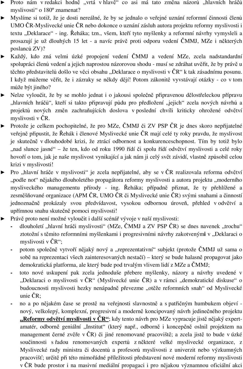 Deklarace - ing. Řeháka; tzn., všem, kteří tyto myšlenky a reformní návrhy vymysleli a prosazují je už dlouhých 15 let - a navíc právě proti odporu vedení ČMMJ, MZe i některých poslanců ZV)?