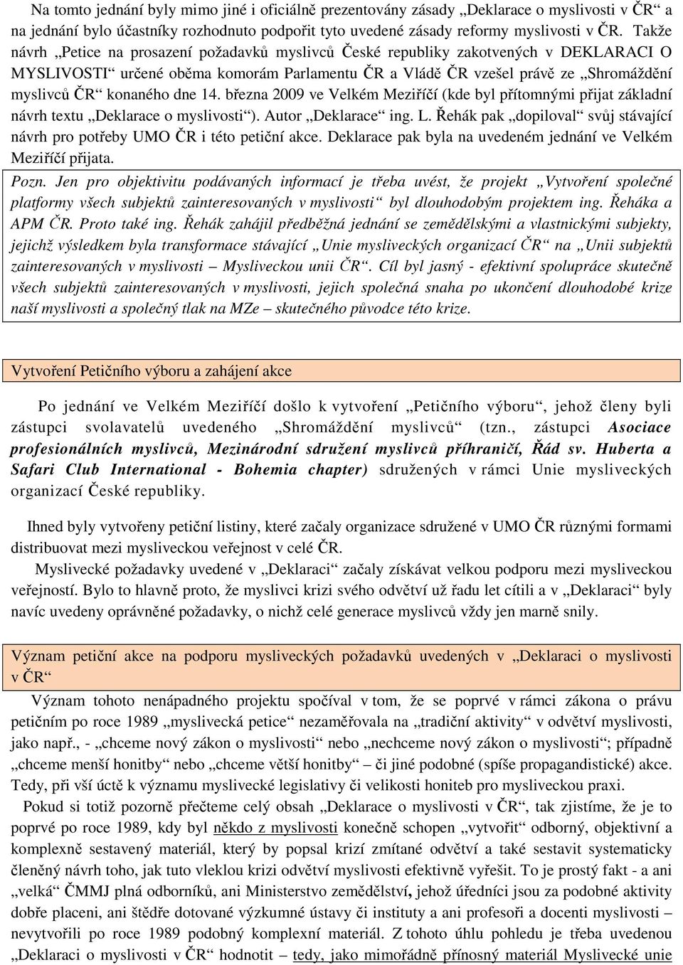 dne 14. března 2009 ve Velkém Meziříčí (kde byl přítomnými přijat základní návrh textu Deklarace o myslivosti ). Autor Deklarace ing. L.