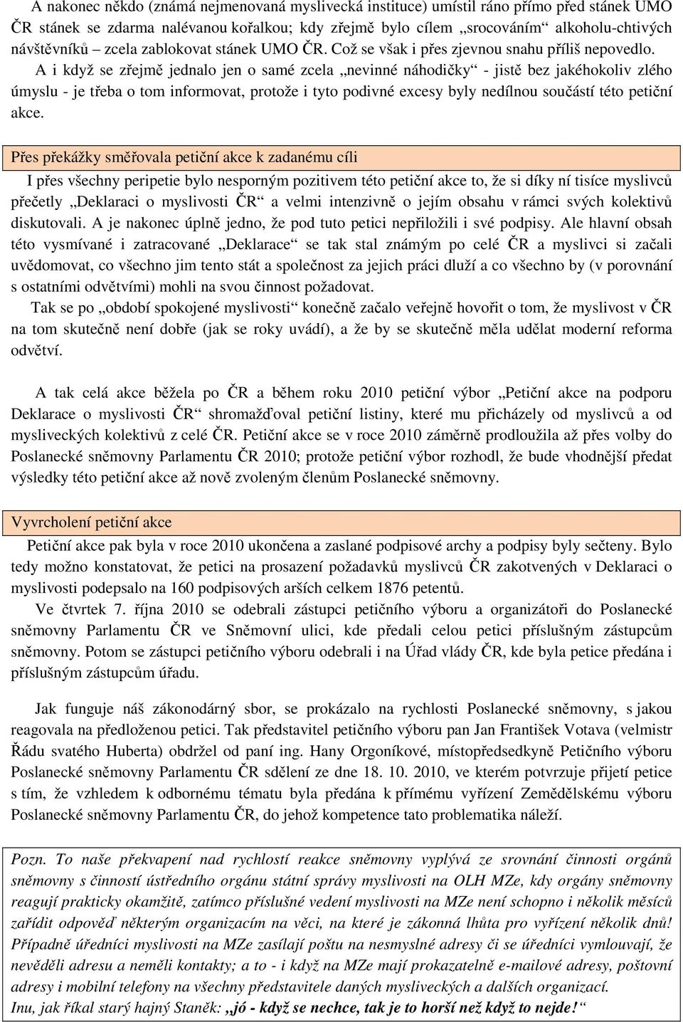 A i když se zřejmě jednalo jen o samé zcela nevinné náhodičky - jistě bez jakéhokoliv zlého úmyslu - je třeba o tom informovat, protože i tyto podivné excesy byly nedílnou součástí této petiční akce.