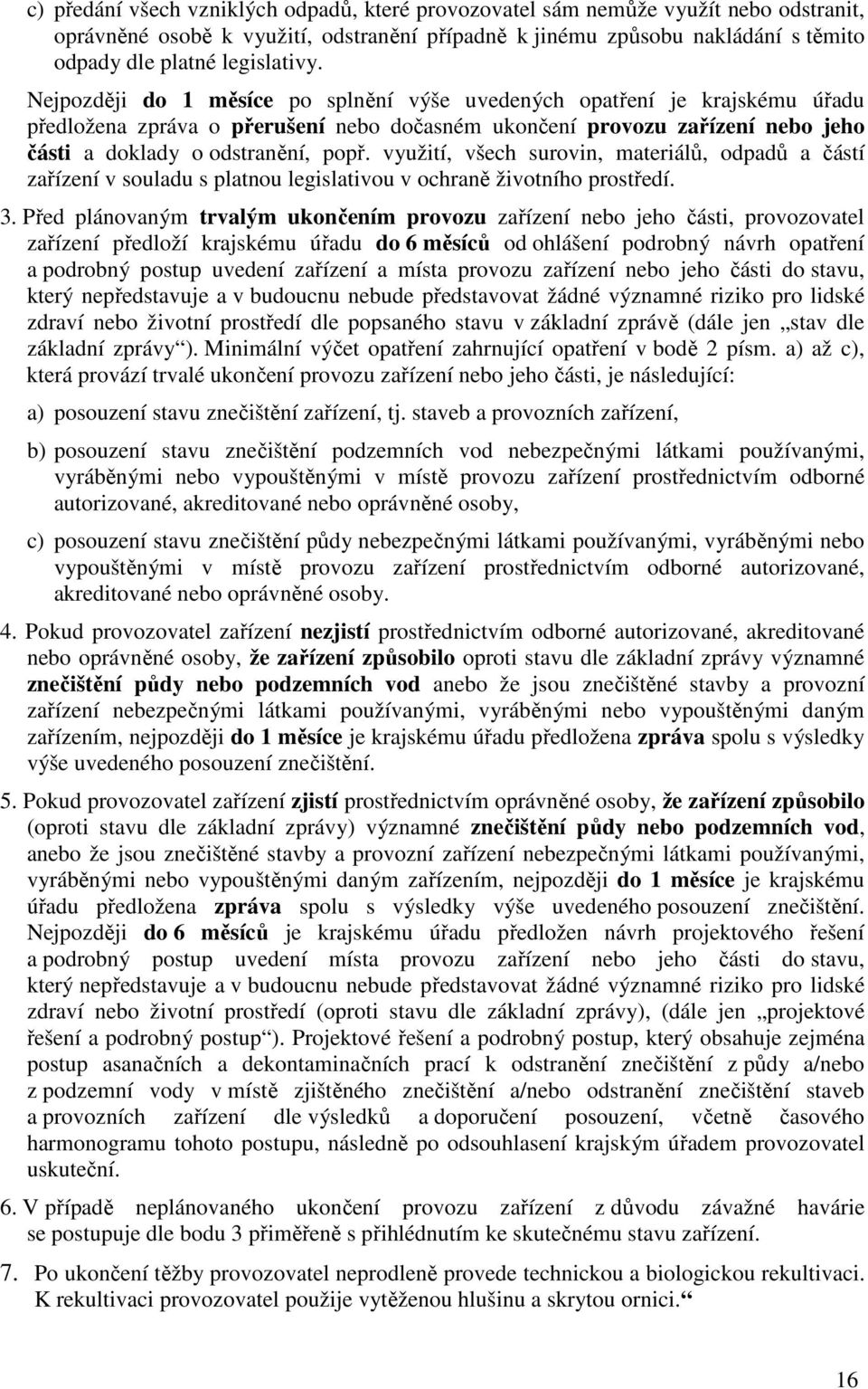 Nejpozději do 1 měsíce po splnění výše uvedených opatření je krajskému úřadu předložena zpráva o přerušení nebo dočasném ukončení provozu zařízení nebo jeho části a doklady o odstranění, popř.