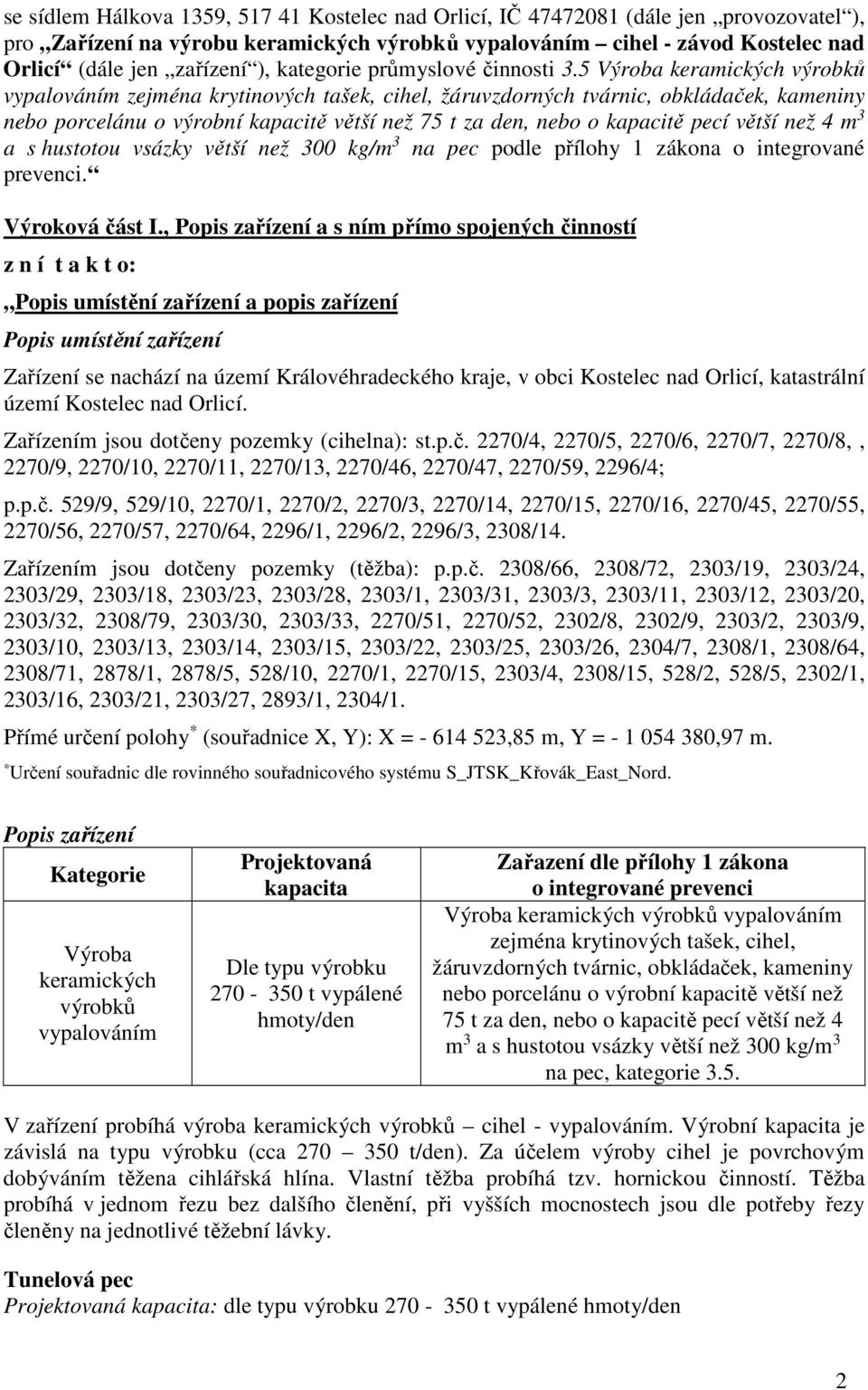 5 Výroba keramických výrobků vypalováním zejména krytinových tašek, cihel, žáruvzdorných tvárnic, obkládaček, kameniny nebo porcelánu o výrobní kapacitě větší než 75 t za den, nebo o kapacitě pecí