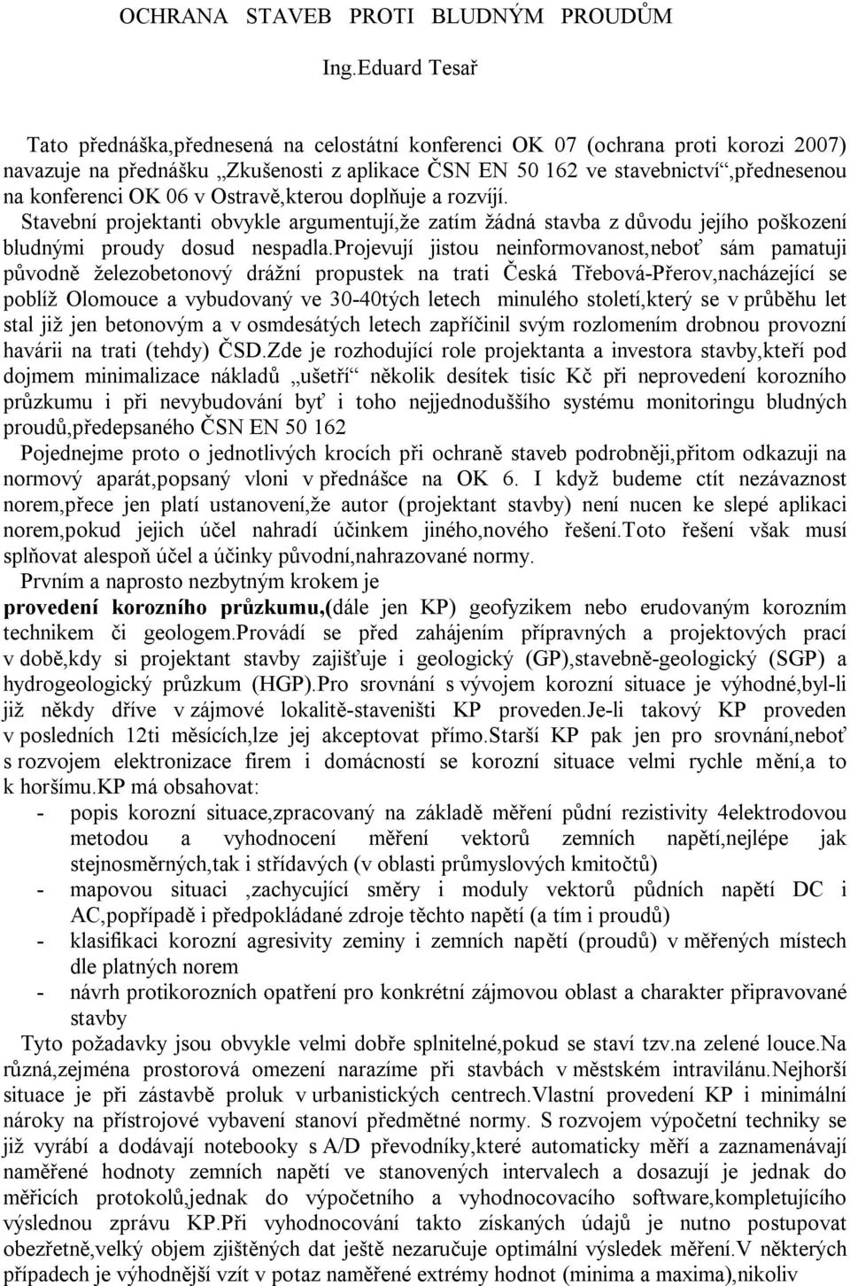 06 v Ostrav,kterou dopl uje a rozvíjí. Stavební projektanti obvykle argumentují,že zatím žádná stavba z d vodu jejího poškození bludnými proudy dosud nespadla.