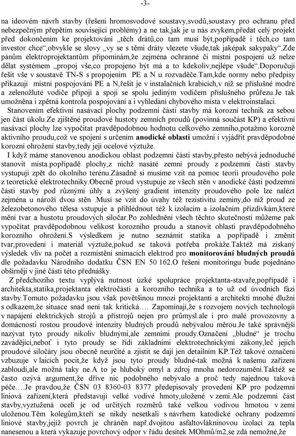 zde pán m elektroprojektant m p ipomínám,že zejména ochranné i místní pospojení už nelze lat systémem propoj vše,co propojeno být má a to kdekoliv,nejlépe všude.