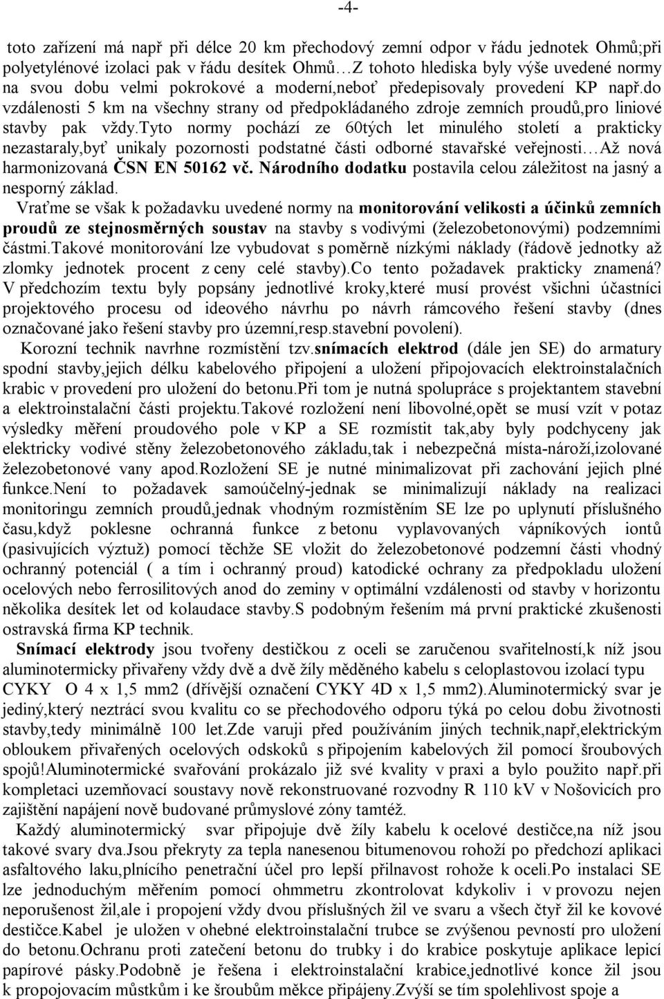 tyto normy pochází ze 60tých let minulého století a prakticky nezastaraly,by unikaly pozornosti podstatné ásti odborné stava ské ve ejnosti Až nová harmonizovaná SN EN 50162 v.