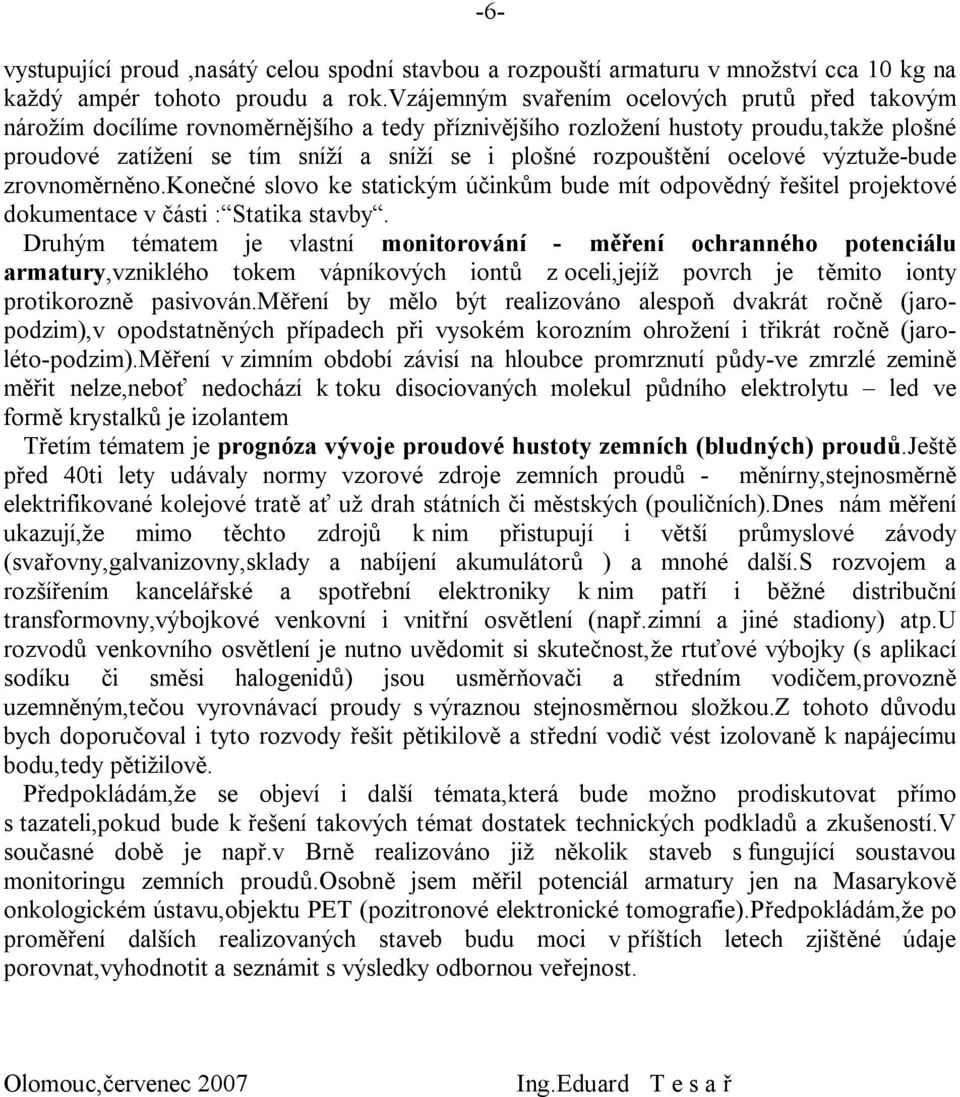 ní ocelové výztuže-bude zrovnom rn no.kone né slovo ke statickým ú ink m bude mít odpov dný ešitel projektové dokumentace v ásti : Statika stavby.