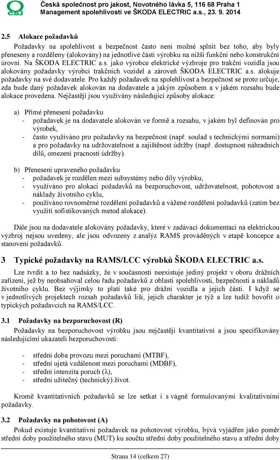 Pro každý požadavek na spolehlivost a bezpečnost se proto určuje, zda bude daný požadavek alokován na dodavatele a jakým způsobem a v jakém rozsahu bude alokace provedena.