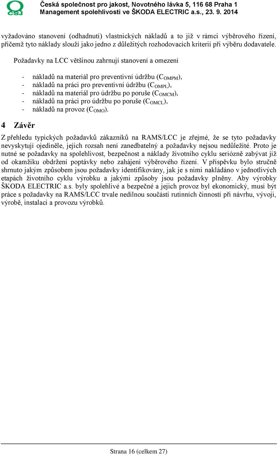 údržbu po poruše (C OMCM ), - nákladů na práci pro údržbu po poruše (C OMCL ), - nákladů na provoz (C OMO ).