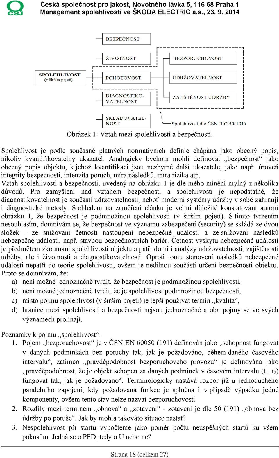 úroveň integrity bezpečnosti, intenzita poruch, míra následků, míra rizika atp. Vztah spolehlivosti a bezpečnosti, uvedený na obrázku 1 je dle mého mínění mylný z několika důvodů.