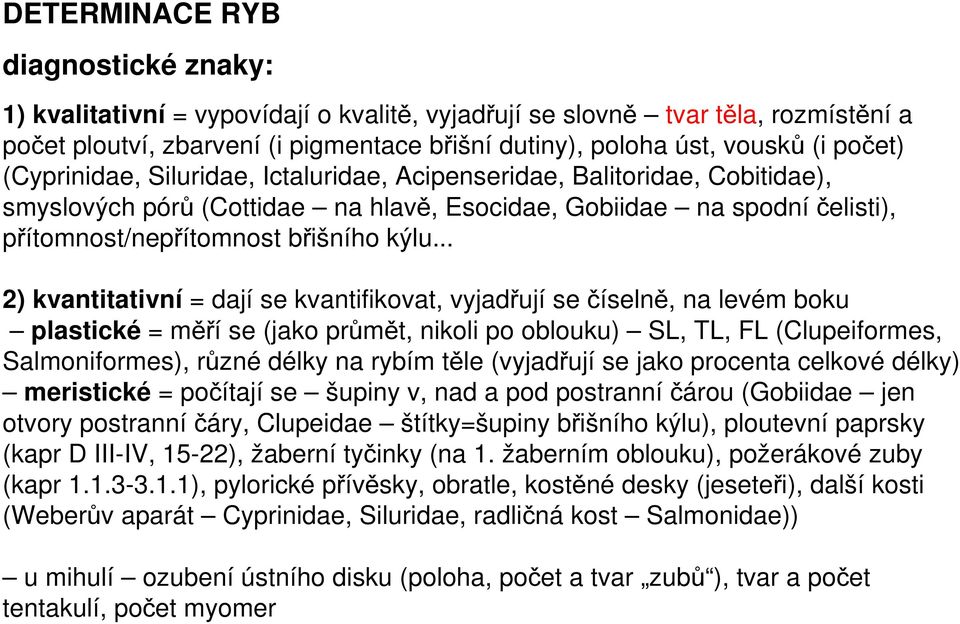 .. 2) kvantitativní = dají se kvantifikovat, vyjadřují se číselně, na levém boku plastické = měří se (jako průmět, nikoli po oblouku) SL, TL, FL (Clupeiformes, Salmoniformes), různé délky na rybím