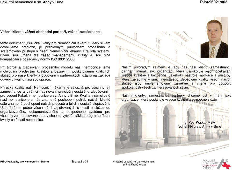 Při tvorbě a zlepšování procesního modelu naší nemocnice jsme motivováni především kvalitou a bezpečím, poskytováním kvalitních služeb pro naše klienty a budováním partnerských vztahů na základě