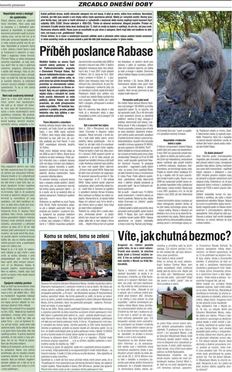 Jednou z forem špíny v duši je lhostejnost k zákonům a nepořádek v organizaci lidské činnosti. Přemysl Rabas za sebou bezesporu zanechal nepořádek. Je tedy zelenou duší?