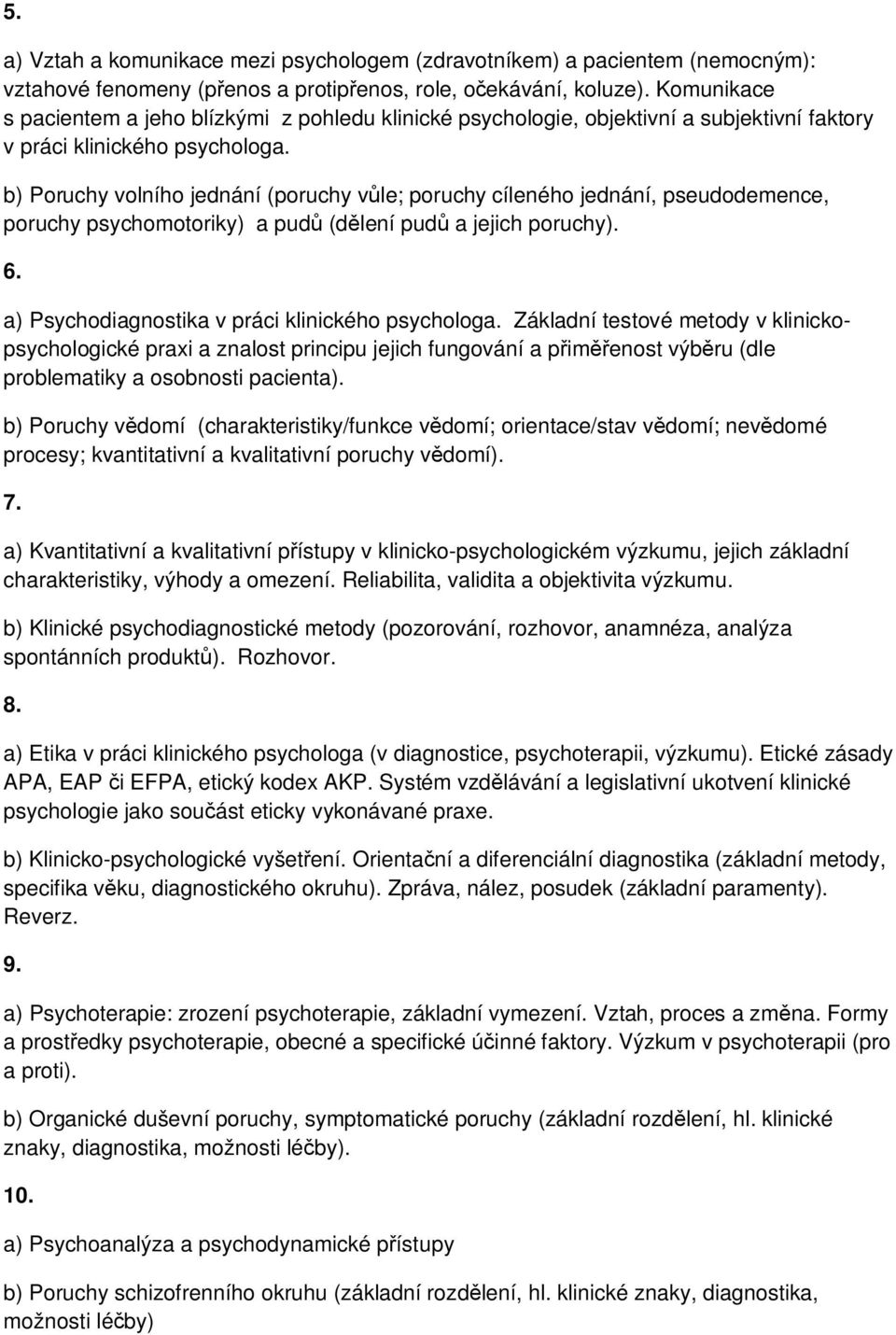 b) Poruchy volního jednání (poruchy vůle; poruchy cíleného jednání, pseudodemence, poruchy psychomotoriky) a pudů (dělení pudů a jejich poruchy). 6. a) Psychodiagnostika v práci klinického psychologa.