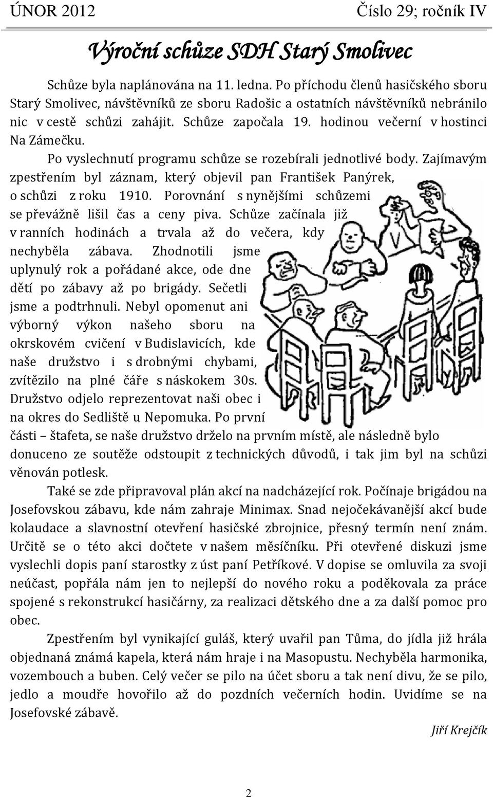 Po vyslechnutí programu schůze se rozebírali jednotlivé body. Zajímavým zpestřením byl záznam, který objevil pan František Panýrek, o schůzi z roku 1910.