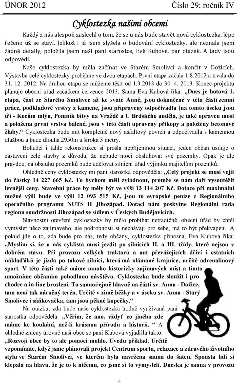 Naše cyklostezka by měla začínat ve Starém Smolivci a končit v Dožicích. Výstavba celé cyklostezky proběhne ve dvou etapách. První etapa začala 1.8.2012 a trvala do 31. 12. 2012.