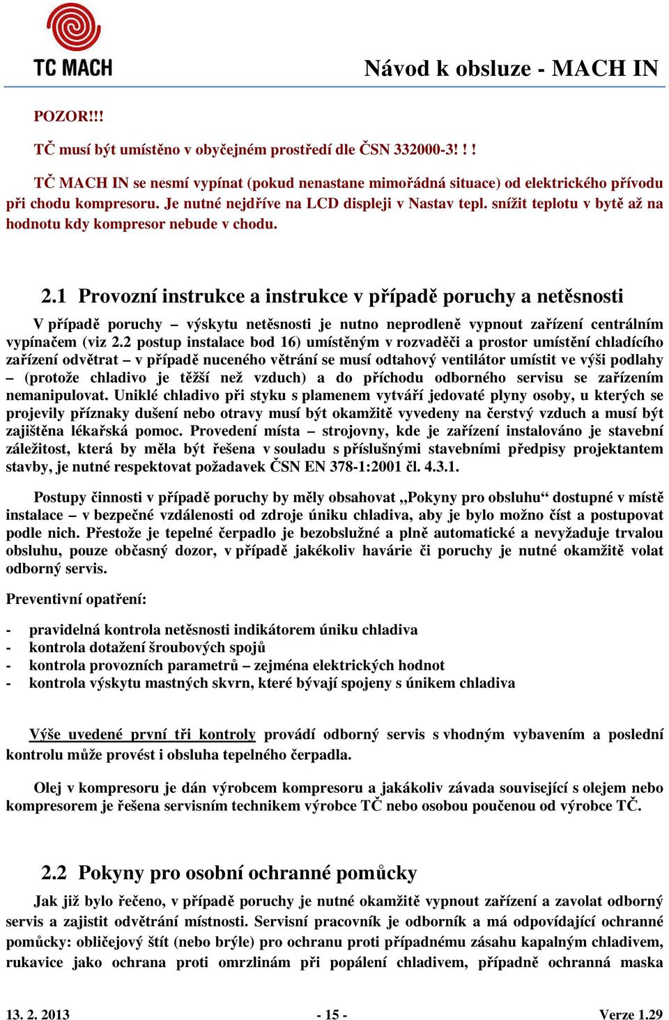 1 Provozní instrukce a instrukce v případě poruchy a netěsnosti V případě poruchy výskytu netěsnosti je nutno neprodleně vypnout zařízení centrálním vypínačem (viz 2.