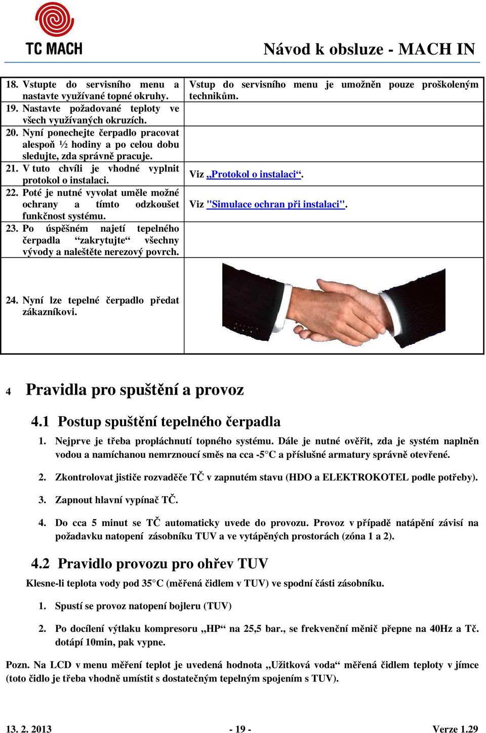 Poté je nutné vyvolat uměle možné ochrany a tímto odzkoušet funkčnost systému. 23. Po úspěšném najetí tepelného čerpadla zakrytujte všechny vývody a naleštěte nerezový povrch.