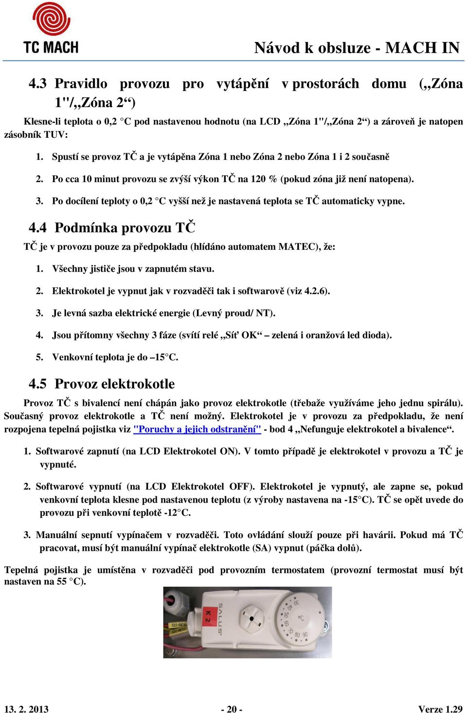 Po docílení teploty o 0,2 C vyšší než je nastavená teplota se TČ automaticky vypne. 4.4 Podmínka provozu TČ TČ je v provozu pouze za předpokladu (hlídáno automatem MATEC), že: 1.