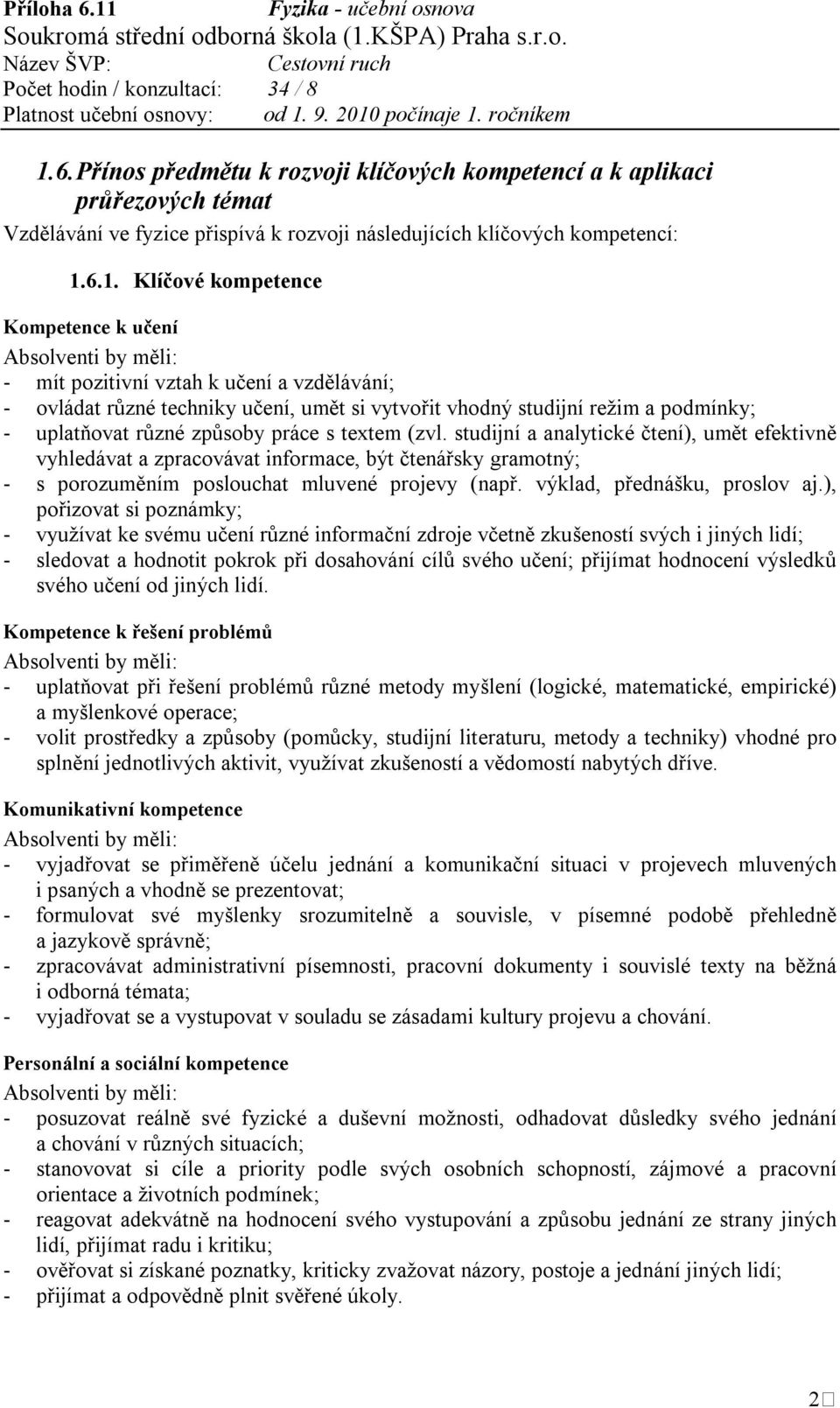 studijní a analytické čtení), umět efektivně vyhledávat a zpracovávat informace, být čtenářsky gramotný; - s porozuměním poslouchat mluvené projevy (např. výklad, přednášku, proslov aj.