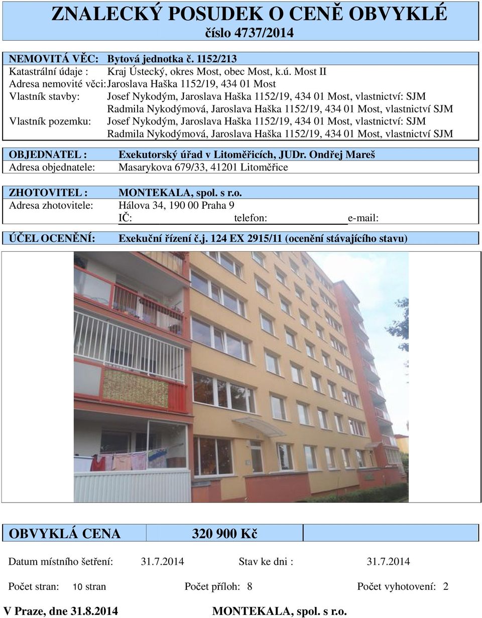 Most II Adresa nemovité věci: Jaroslava Haška 1152/19, 434 01 Most Vlastník stavby: Josef Nykodým, Jaroslava Haška 1152/19, 434 01 Most, vlastnictví: SJM Radmila Nykodýmová, Jaroslava Haška 1152/19,