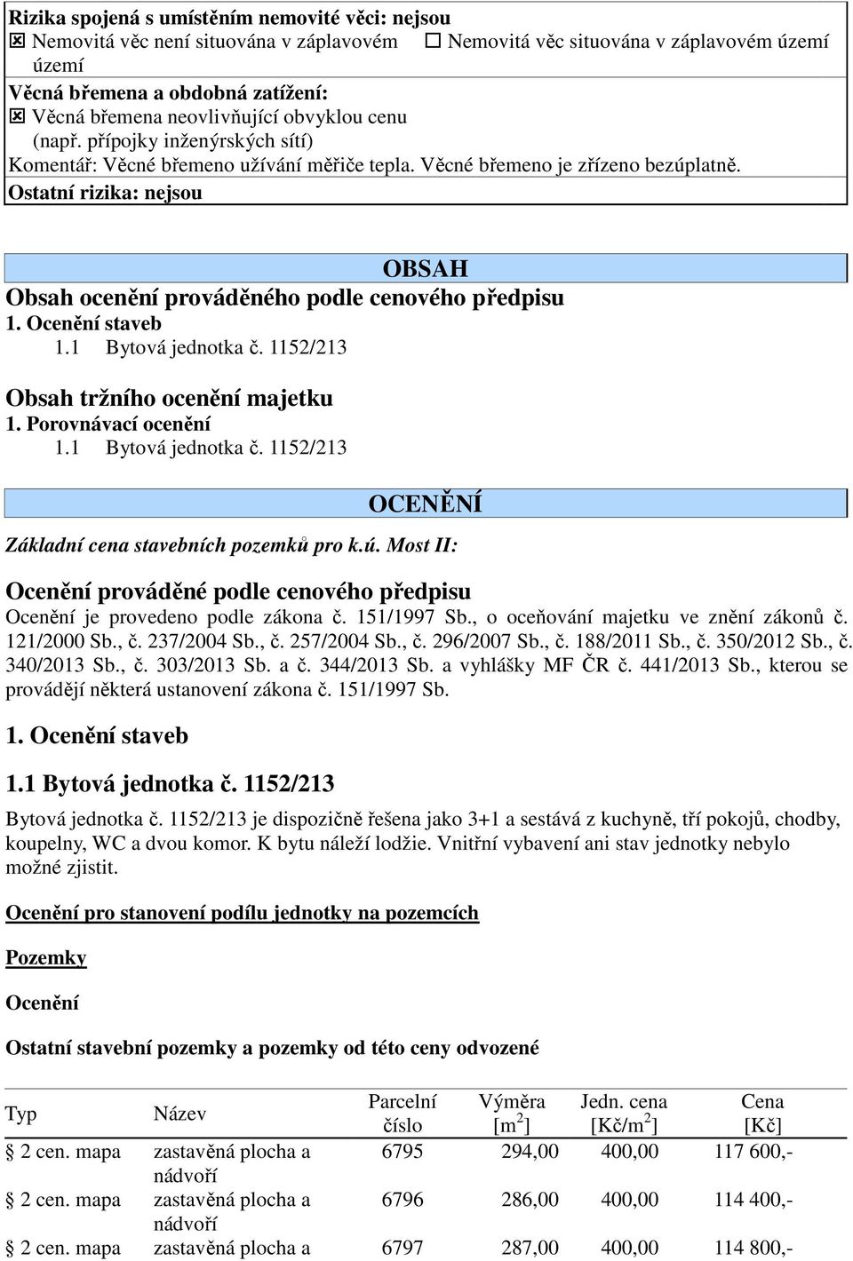 Ostatní rizika: nejsou OBSAH Obsah ocenění prováděného podle cenového předpisu 1. Ocenění staveb Obsah tržního ocenění majetku 1. Porovnávací ocenění OCENĚNÍ Základní cena stavebních pozemků pro k.ú.