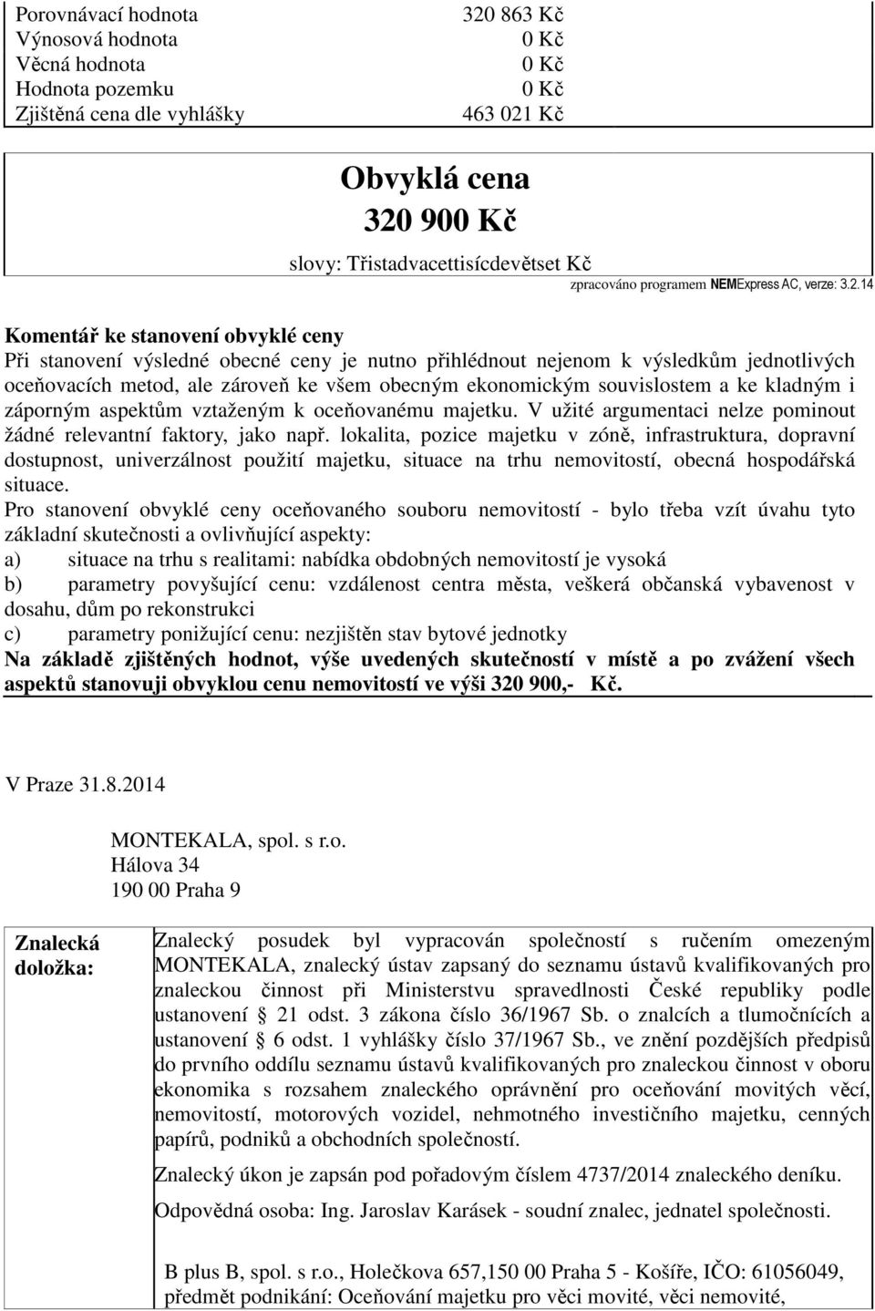 14 Komentář ke stanovení obvyklé ceny Při stanovení výsledné obecné ceny je nutno přihlédnout nejenom k výsledkům jednotlivých oceňovacích metod, ale zároveň ke všem obecným ekonomickým souvislostem
