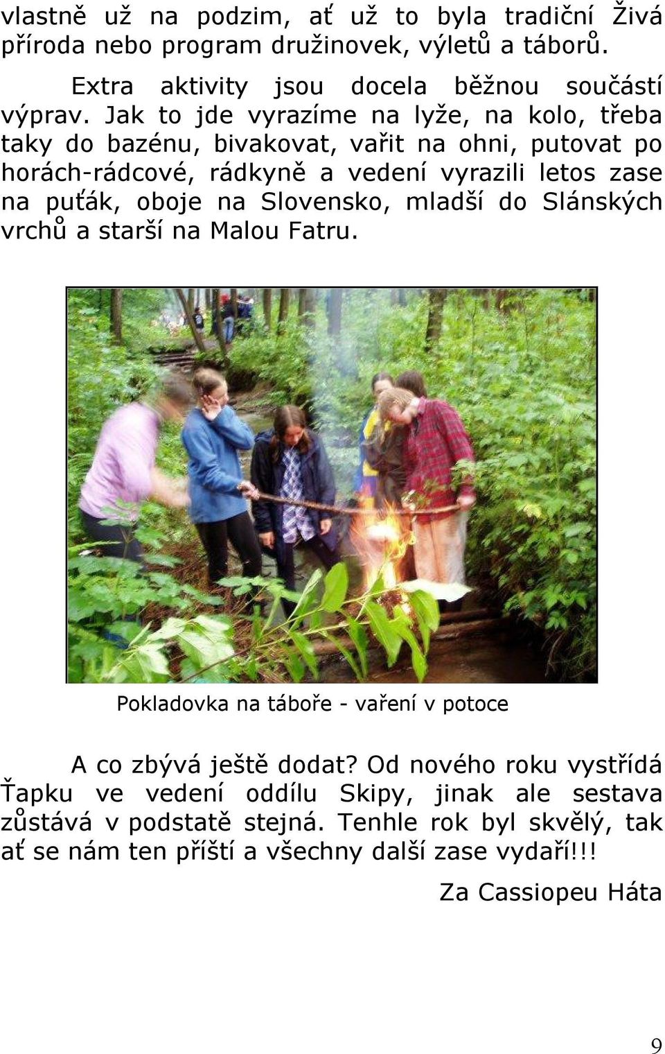 oboje na Slovensko, mladší do Slánských vrchů a starší na Malou Fatru. Pokladovka na táboře - vaření v potoce A co zbývá ještě dodat?