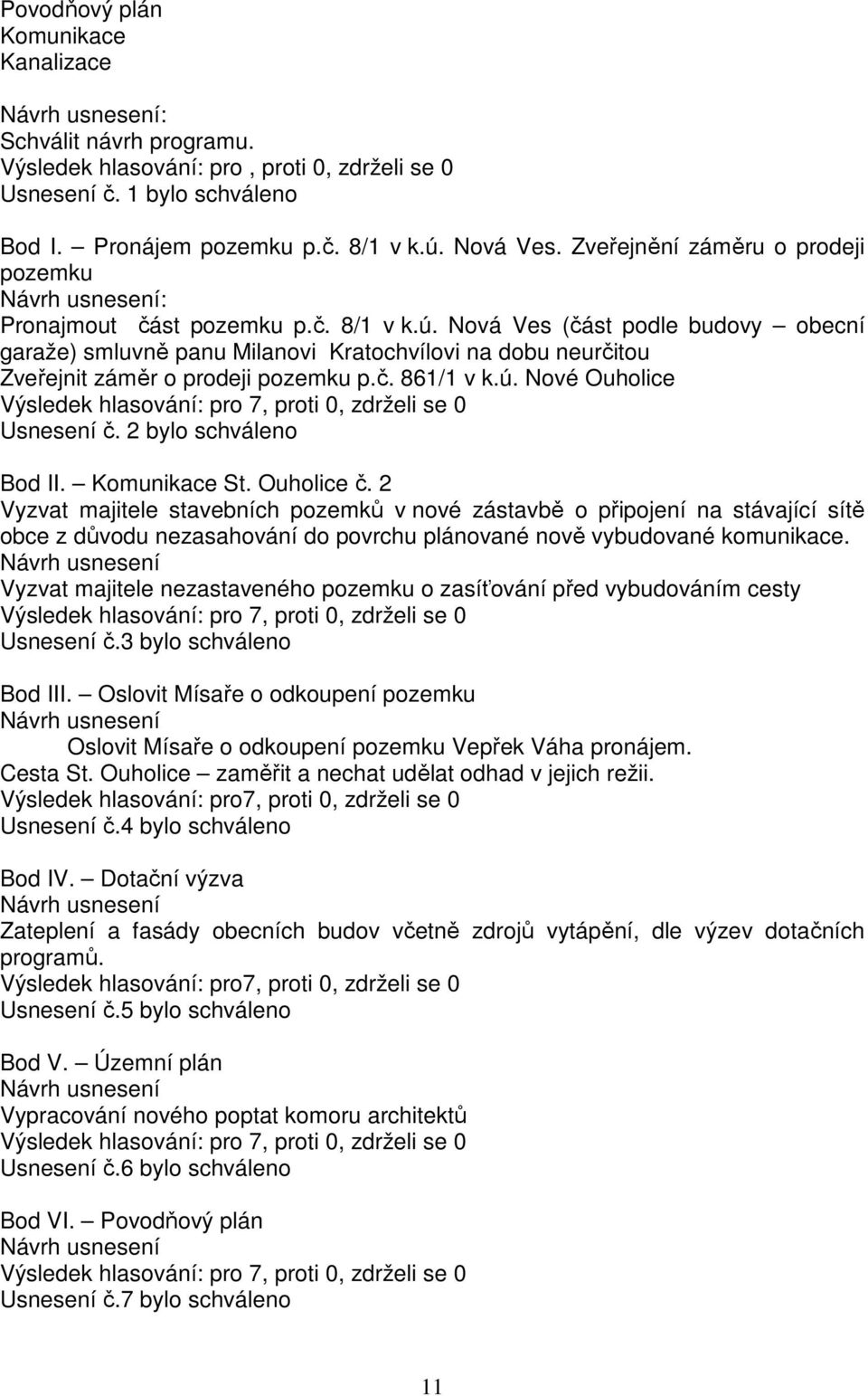 Nová Ves (část podle budovy obecní garaže) smluvně panu Milanovi Kratochvílovi na dobu neurčitou Zveřejnit záměr o prodeji pozemku p.č. 861/1 v k.ú.