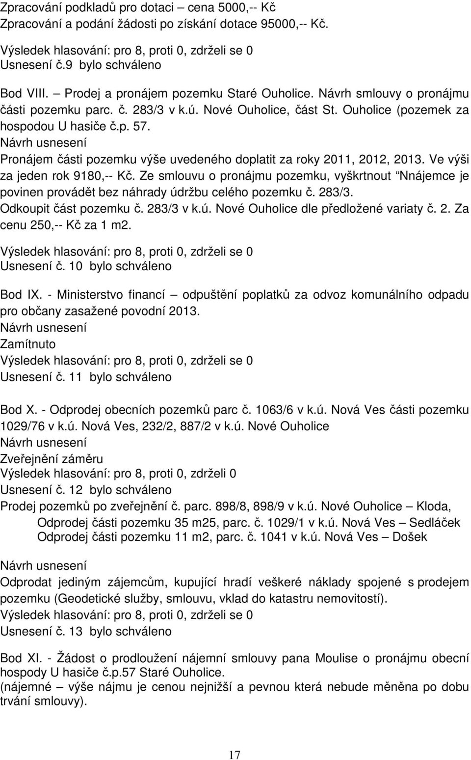 Návrh usnesení Pronájem části pozemku výše uvedeného doplatit za roky 2011, 2012, 2013. Ve výši za jeden rok 9180,-- Kč.