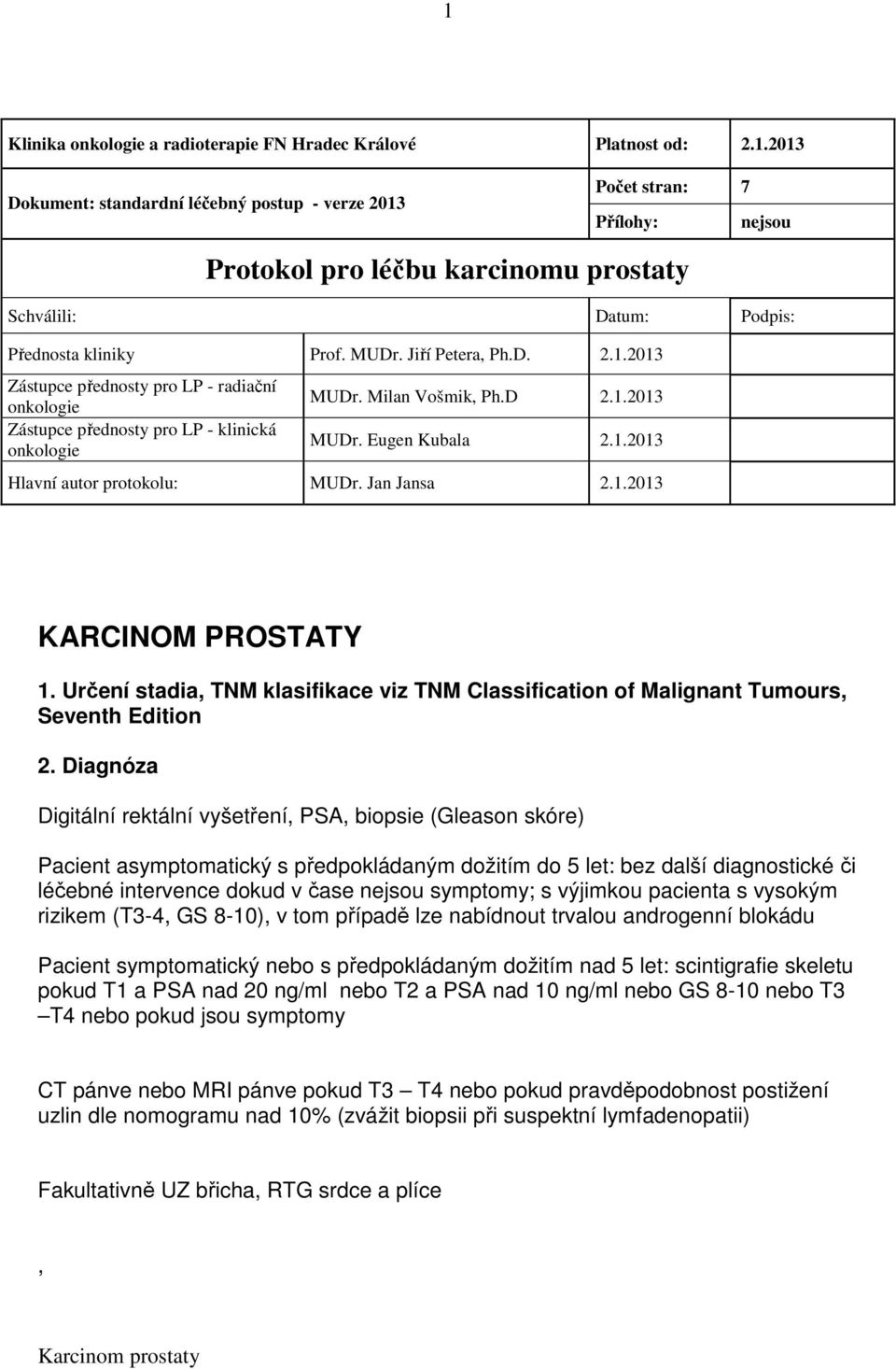 Jan Jansa 2.1.2013 KARCINOM PROSTATY 1. Určení stadia, TNM klasifikace viz TNM Classification of Malignant Tumours, Seventh Edition 2.