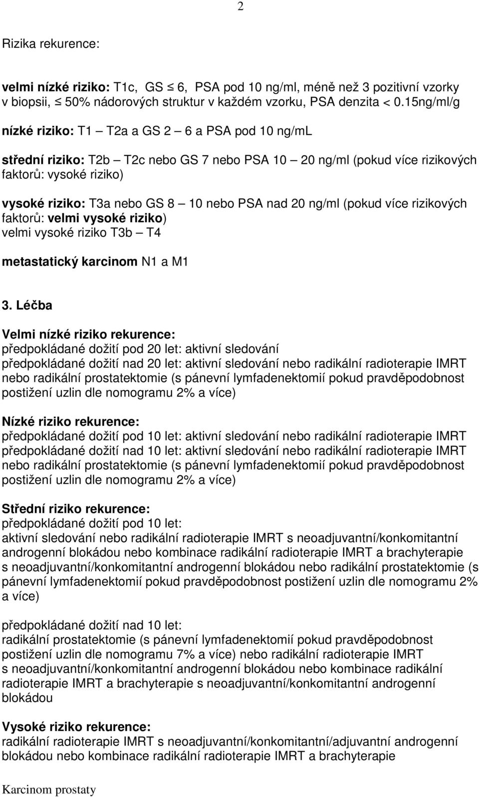 PSA nad 20 ng/ml (pokud více rizikových faktorů: velmi vysoké riziko) velmi vysoké riziko T3b T4 metastatický karcinom N1 a M1 3.