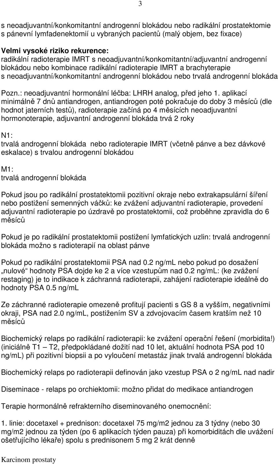 androgenní blokáda Pozn.: neoadjuvantní hormonální léčba: LHRH analog, před jeho 1.