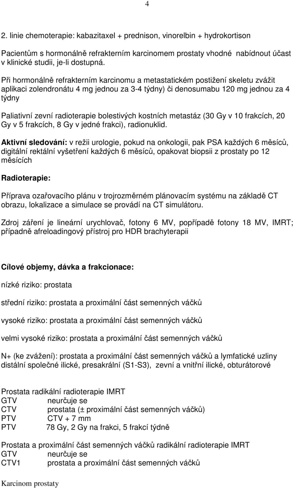 bolestivých kostních metastáz (30 Gy v 10 frakcích, 20 Gy v 5 frakcích, 8 Gy v jedné frakci), radionuklid.