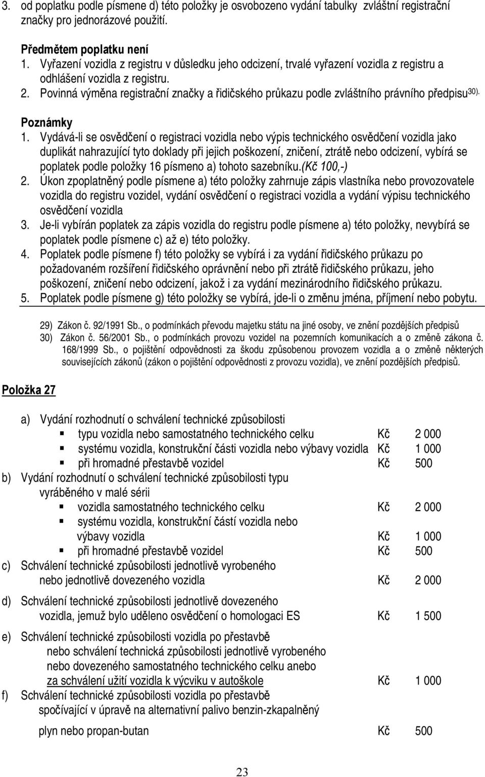 Povinná výměna registrační značky a řidičského průkazu podle zvláštního právního předpisu 30). Poznámky 1.