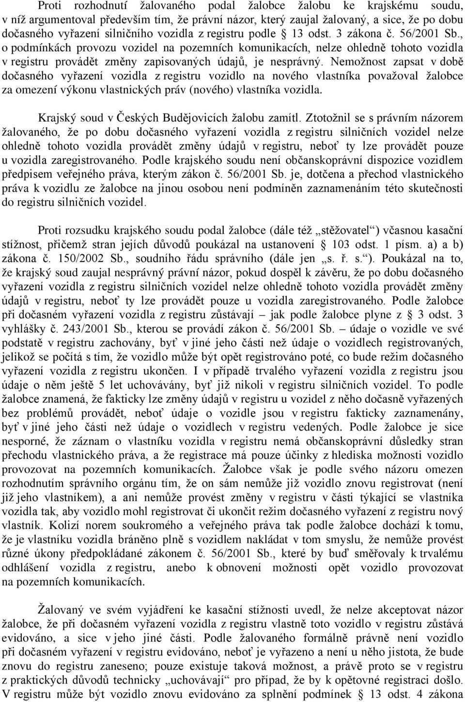 Nemožnost zapsat v době dočasného vyřazení vozidla z registru vozidlo na nového vlastníka považoval žalobce za omezení výkonu vlastnických práv (nového) vlastníka vozidla.