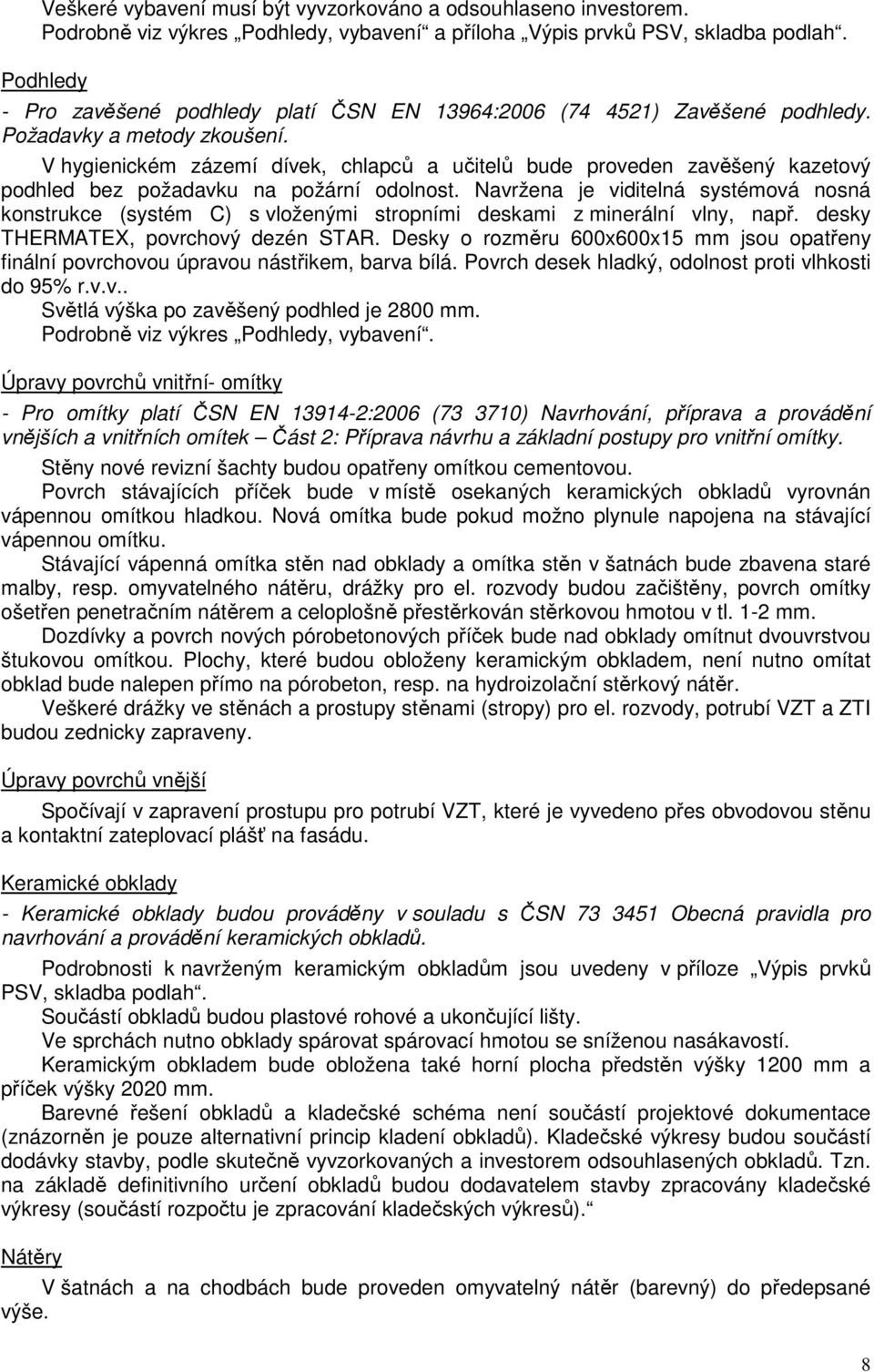 V hygienickém zázemí dívek, chlapců a učitelů bude proveden zavěšený kazetový podhled bez požadavku na požární odolnost.