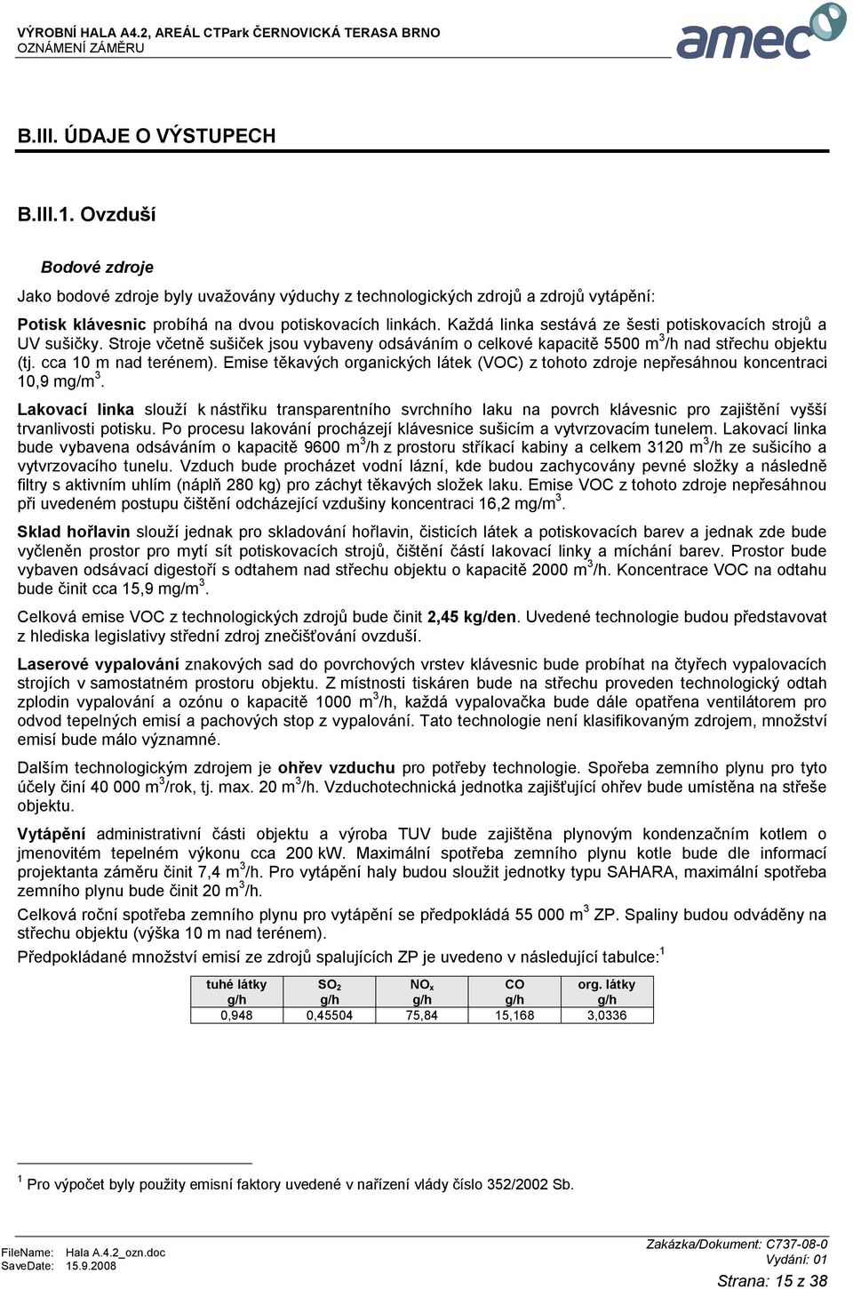 Emise těkavých organických látek (VOC) z tohoto zdroje nepřesáhnou koncentraci 10,9 mg/m 3.