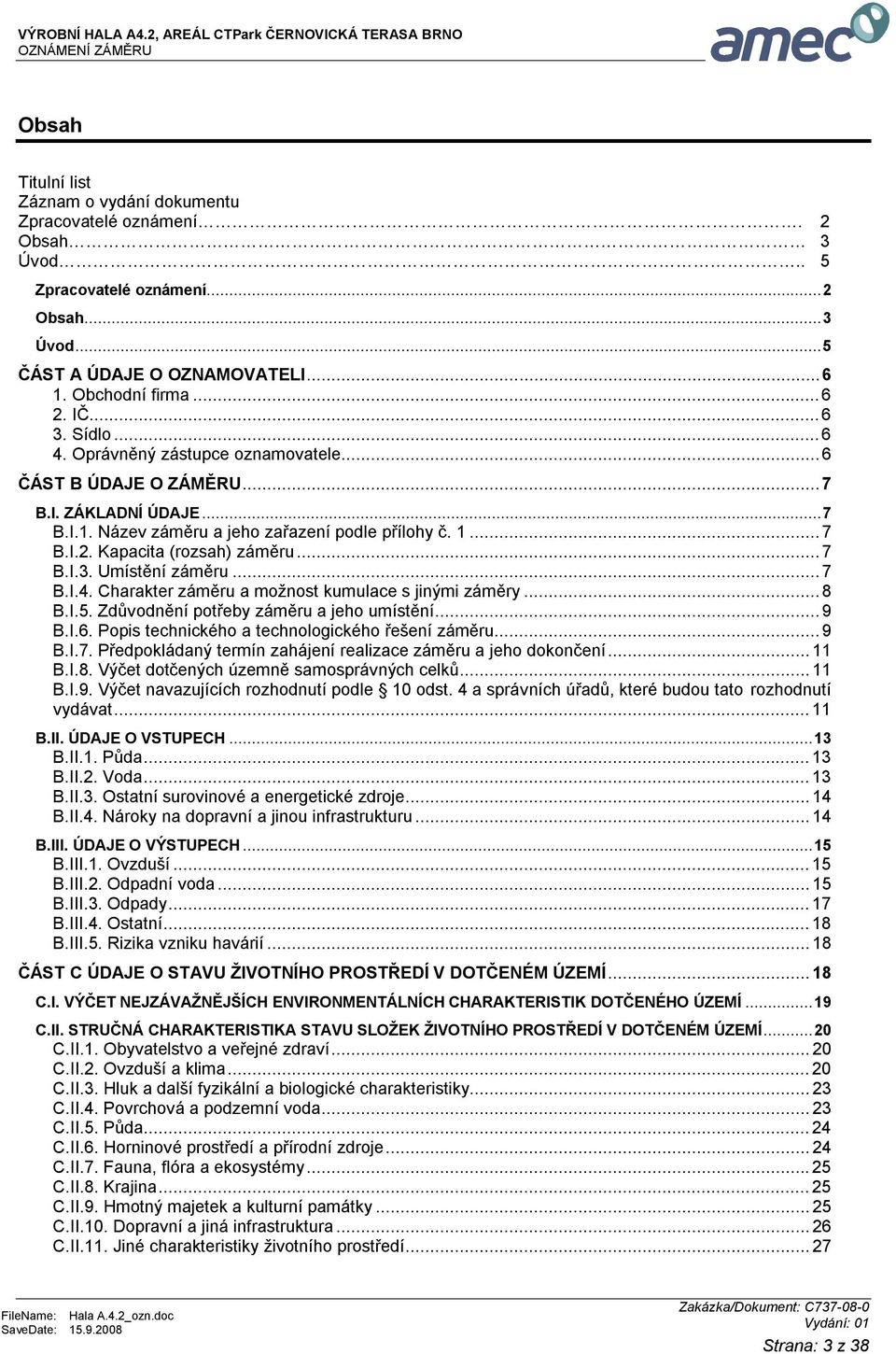 Umístění záměru...7 B.I.4. Charakter záměru a možnost kumulace s jinými záměry...8 B.I.5. Zdůvodnění potřeby záměru a jeho umístění...9 B.I.6. Popis technického a technologického řešení záměru...9 B.I.7. Předpokládaný termín zahájení realizace záměru a jeho dokončení.