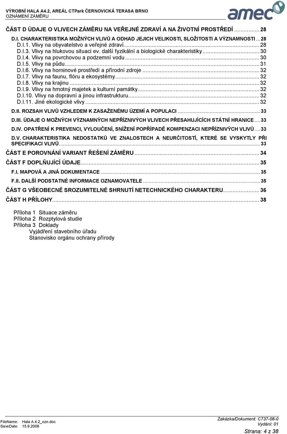 ..31 D.I.6. Vlivy na horninové prostředí a přírodní zdroje...32 D.I.7. Vlivy na faunu, flóru a ekosystémy...32 D.I.8. Vlivy na krajinu...32 D.I.9. Vlivy na hmotný majetek a kulturní památky...32 D.I.10.