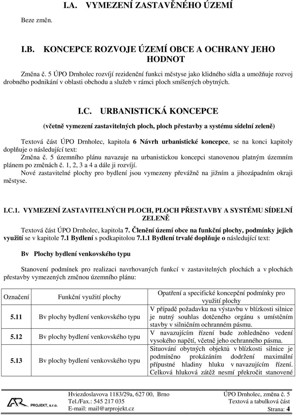 URBANISTICKÁ KONCEPCE (včetně vymezení zastavitelných ploch, ploch přestavby a systému sídelní zeleně) Textová část ÚPO Drnholec, kapitola 6 Návrh urbanistické koncepce, se na konci kapitoly doplňuje