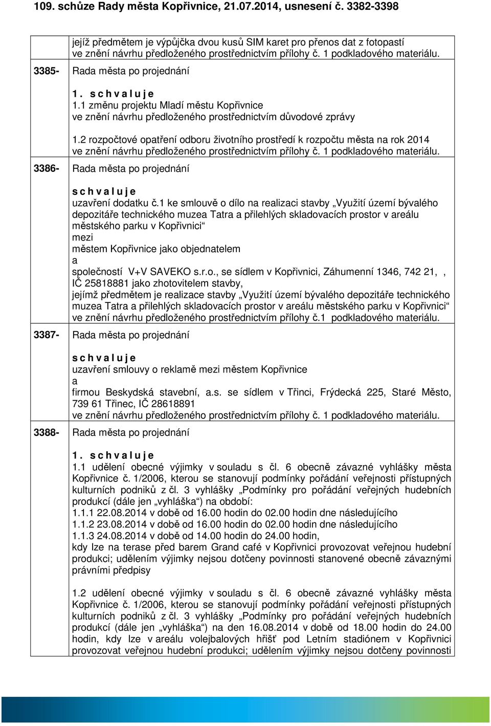 2 rozpočtové optření odboru životního prostředí k rozpočtu měst n rok 2014 ve znění návrhu předloženého prostřednictvím přílohy č. 1 podkldového mteriálu. 3386- Rd měst po projednání uzvření dodtku č.