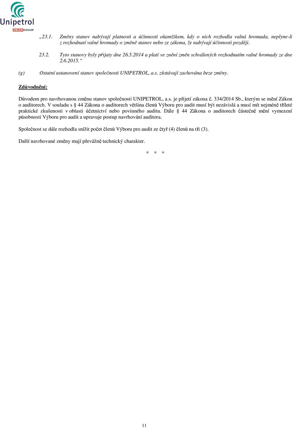 Důvodem pro navrhovanou změnu stanov společnosti UNIPETROL, a.s. je přijetí zákona č. 334/2014 Sb., kterým se mění Zákon o auditorech.