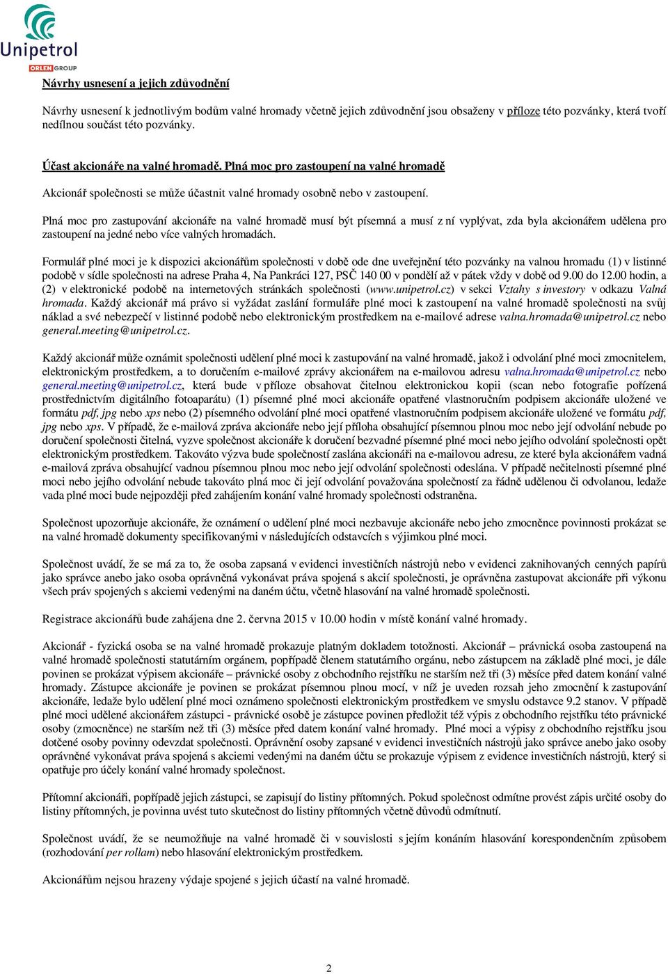 Plná moc pro zastupování akcionáře na valné hromadě musí být písemná a musí z ní vyplývat, zda byla akcionářem udělena pro zastoupení na jedné nebo více valných hromadách.