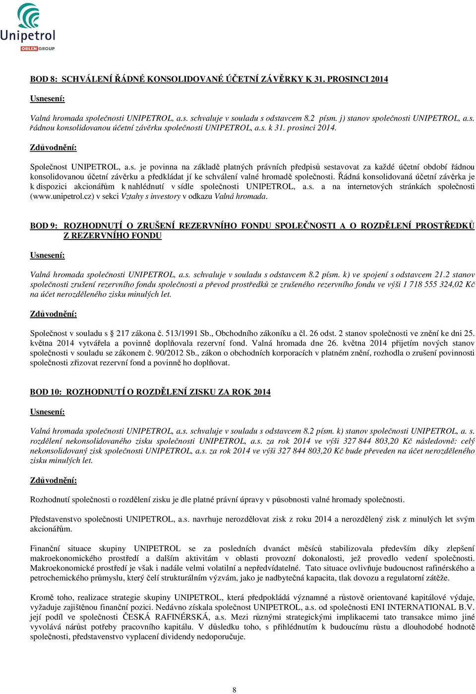 Řádná konsolidovaná účetní závěrka je k dispozici akcionářům k nahlédnutí v sídle společnosti UNIPETROL, a.s. a na internetových stránkách společnosti (www.unipetrol.