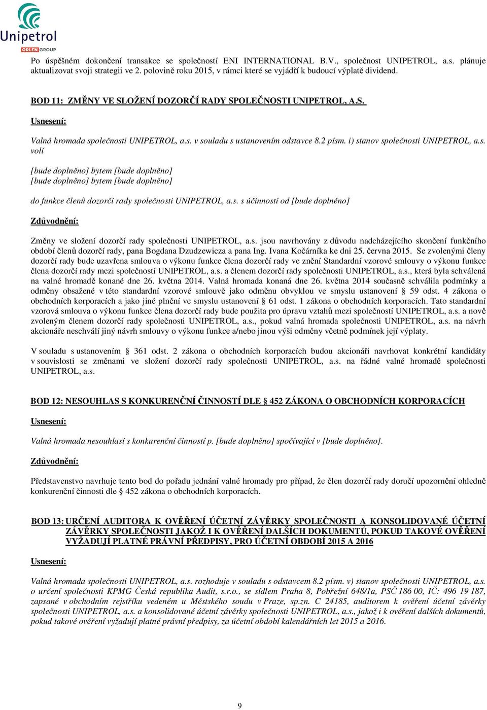 2 písm. i) stanov společnosti UNIPETROL, a.s. volí [bude doplněno] bytem [bude doplněno] [bude doplněno] bytem [bude doplněno] do funkce členů dozorčí rady společnosti UNIPETROL, a.s. s účinností od [bude doplněno] Změny ve složení dozorčí rady společnosti UNIPETROL, a.